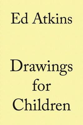 Ed Atkins: Drawings for Children by Atkins, Ed