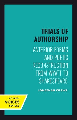 Trials of Authorship: Anterior Forms and Poetic Reconstruction from Wyatt to Shakespeare Volume 9 by Crewe, Jonathan