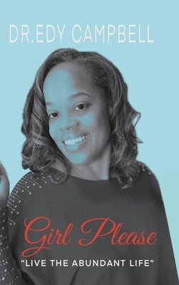 Girl, Please Live the Abundant Life by Campbell, Edyth