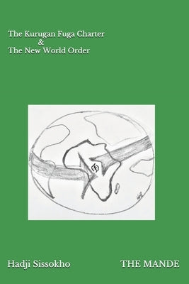 The Mande: The Kurugan Fuga Charter and The New World Order by Sissokho, Hadji