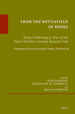 From the Battlefield of Books: Essays Celebrating 50 Years of the Taylor-Schechter Genizah Research Unit: Cambridge Genizah Studies Series, Volume 16 by Posegay, Nick