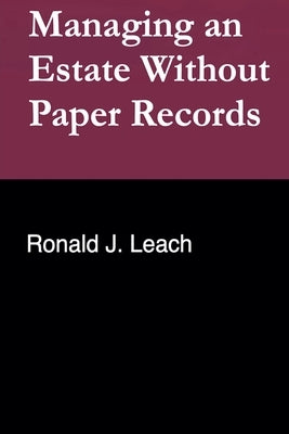 Managing an Estate Without Paper Records by Leach, Ronald J.