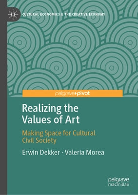 Realizing the Values of Art: Making Space for Cultural Civil Society by Dekker, Erwin