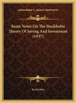 Some Notes On The Stockholm Theory Of Saving And Investment (1937) by Ohlin, Bertil