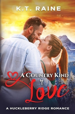 A Country Kind of Love: A Huckleberry Ridge Romance by Raine, K. T.