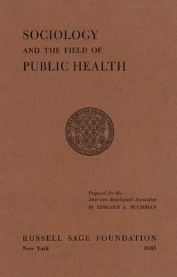 Sociology and the Field of Public Health by Suchman, Edward