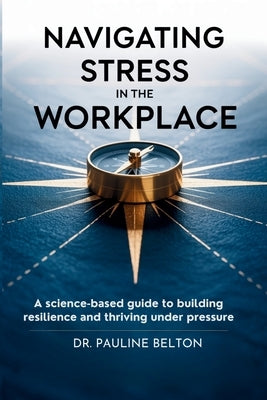 Navigating Stress in the Workplace by Belton, Pauline