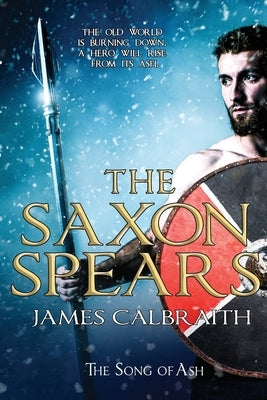 The Saxon Spears: an epic of the Dark Age by Calbraith, James