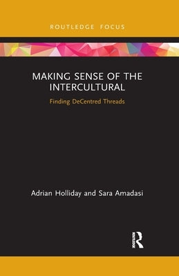 Making Sense of the Intercultural: Finding Decentred Threads by Holliday, Adrian