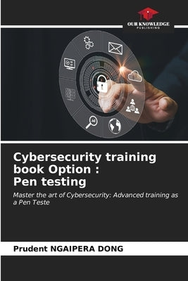 Cybersecurity training book Option: Pen testing by Ngaipera Dong, Prudent