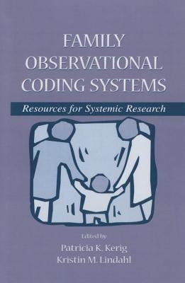 Family Observational Coding Systems: Resources for Systemic Research by Kerig, Patricia K.