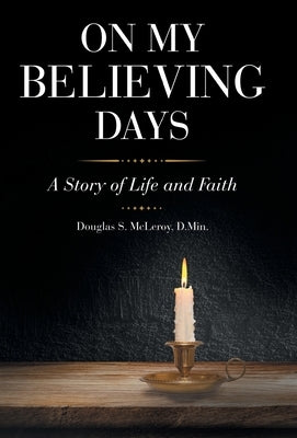 On My Believing Days: A Story of Life and Faith by McLeroy D. Min, Douglas S.