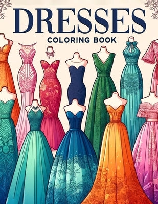 Dresses Coloring book: Showcasing the Hottest Trends, Boldest Designs, and Most Glamorous Dresses from the World of Fashion, Where Every Stro by Cohen Art, Frederick