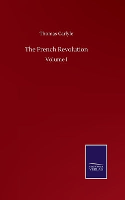 The French Revolution: Volume I by Carlyle, Thomas