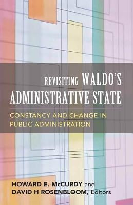 Revisiting Waldo's Administrative State: Constancy and Change in Public Administration by Rosenbloom, David