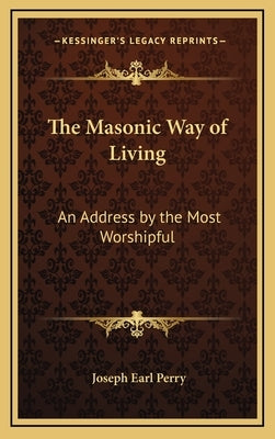 The Masonic Way of Living: An Address by the Most Worshipful by Perry, Joseph Earl