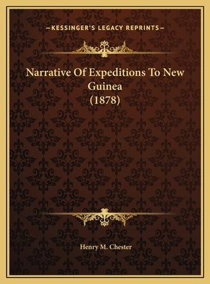 Narrative of Expeditions to New Guinea (1878) by Chester, Henry M.