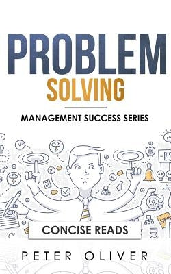 Problem Solving: Solve Any Problem Like a Trained Consultant by Reads, Concise