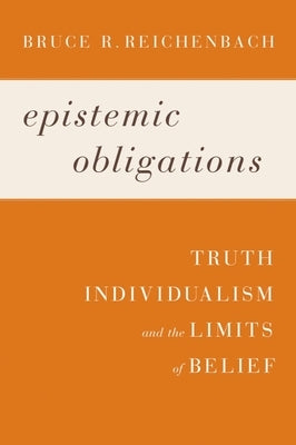 Epistemic Obligations: Truth, Individualism, and the Limits of Belief by Reichenbach, Bruce R.