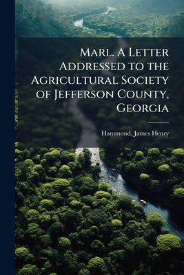 Marl. A Letter Addressed to the Agricultural Society of Jefferson County, Georgia by Hammond, James Henry 1807-1864