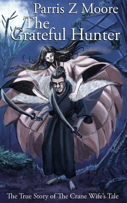 The Grateful Hunter: The True Story of the Crane Wife's Tale by Moore, Savannah P.