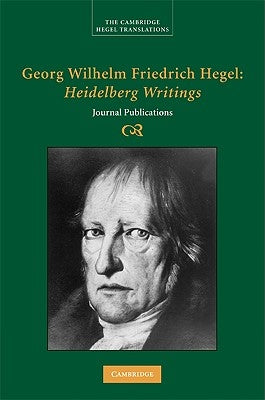 Georg Wilhelm Friedrich Hegel: Heidelberg Writings: Journal Publications by Hegel, Georg Wilhelm Fredrich
