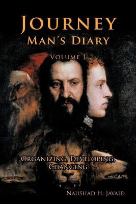 Journey Man's Diary-Volume I: Organizing, Developing, Changing by Javaid, Naushad H.
