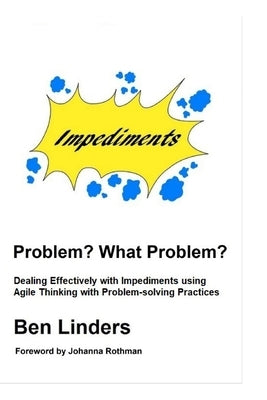 Problem? What Problem?: Dealing Effectively with Impediments using Agile Thinking with Problem-solving Practices by Rothman, Johanna