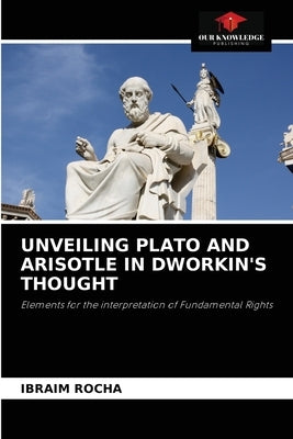 Unveiling Plato and Arisotle in Dworkin's Thought by Rocha, Ibraim