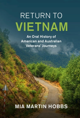 Return to Vietnam: An Oral History of American and Australian Veterans' Journeys by Martin Hobbs, Mia