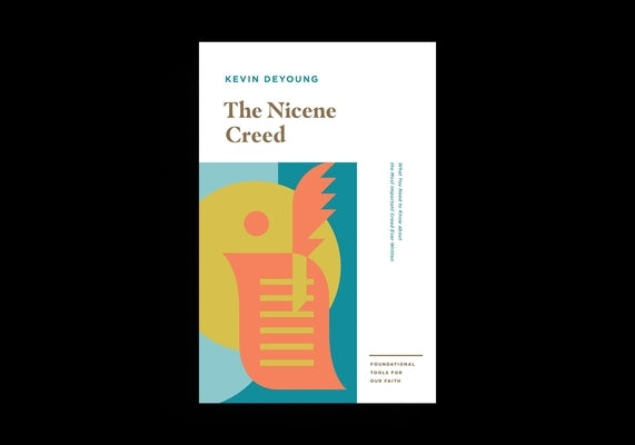 The Nicene Creed: What You Need to Know about the Most Important Creed Ever Written by DeYoung, Kevin