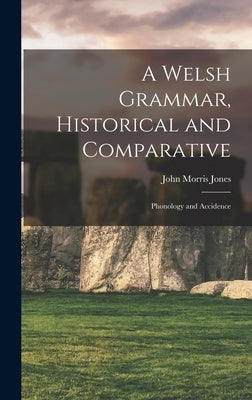 A Welsh Grammar, Historical and Comparative: Phonology and Accidence by Jones, John Morris
