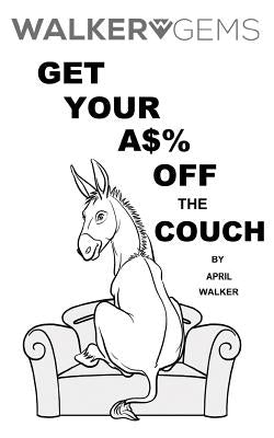 WalkerGems: Get Your A$% Off The Couch: WalkerGems: Get Your A$% Off The Couch by Walker, April