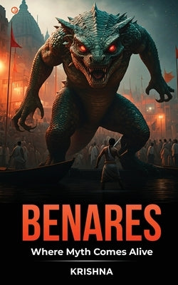 Benares: Where Myth comes Alive by Krishna