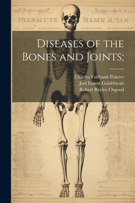 Diseases of the Bones and Joints; by Goldthwait, Joel Ernest