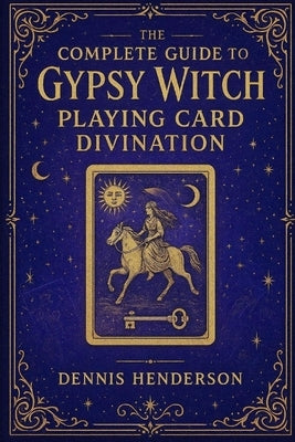 The Complete Guide to Gypsy Witch Playing Card Divination by Henderson, Dennis