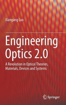 Engineering Optics 2.0: A Revolution in Optical Theories, Materials, Devices and Systems by Luo, Xiangang