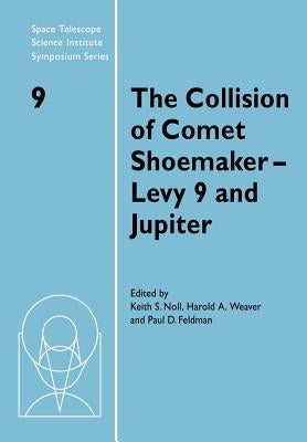The Collision of Comet Shoemaker-Levy 9 and Jupiter: Iau Colloquium 156 by Noll, Keith S.