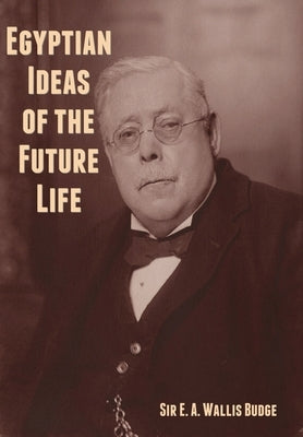 Egyptian Ideas of the Future Life by Budge, E. A. Wallis