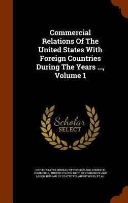 Commercial Relations Of The United States With Foreign Countries During The Years ..., Volume 1 by United States Bureau of Foreign and Dom