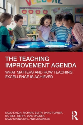 The Teaching Improvement Agenda: What Matters and How Teaching Excellence Is Achieved by Lynch, David