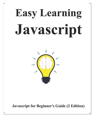 Easy Learning Javascript (2 Edition): Javascript for Beginner's Guide Learn Easy and Fast by Hu, Yang