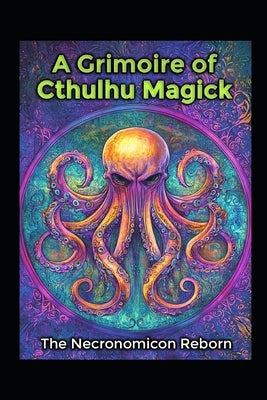 A Grimoire of Cthulhu Magick: The Necronomicon Reborn by Media, Llh