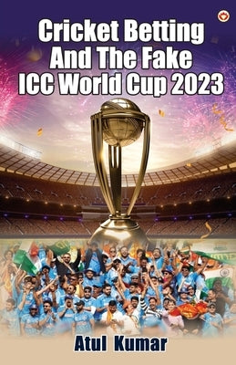 Cricket Betting and The Fake ICC World Cup 2023 by Kumar, Atul