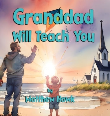 Granddad Will Teach You by Hawk, Matthew