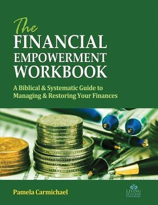 The Financial Empowerment Workbook: A Biblical & Systematic Guide to Manage & Restore Your Finances by Carmichael, Pamela
