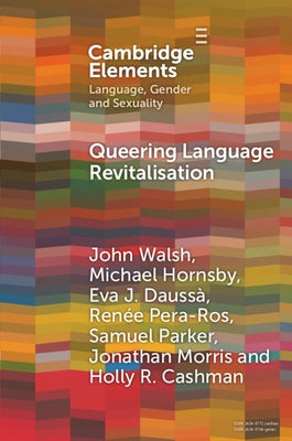Queering Language Revitalisation: Navigating Identity and Inclusion Among Queer Speakers of Minority Languages by Walsh, John