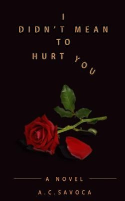 I Didn't Mean to Hurt You by Savoca, A. C.