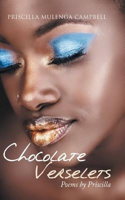 Chocolate Verselets: Poems by Priscilla by Campbell, Priscilla Mulenga