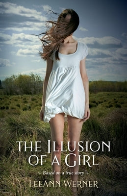 The Illusion of a Girl: Based on a true story by Werner, Leeann P.
